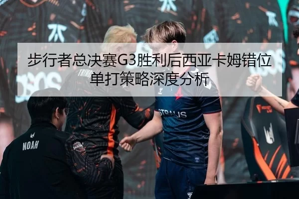 步行者总决赛G3胜利后西亚卡姆错位单打策略深度分析