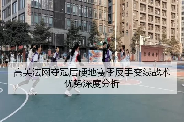 高芙法网夺冠后硬地赛季反手变线战术优势深度分析